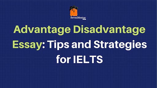 IELTs Advantage Disadvantage Essay Sample – I
